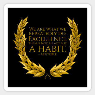 We are what we repeatedly do. Excellence then is not an act but a habit. - Aristotle Quote Magnet